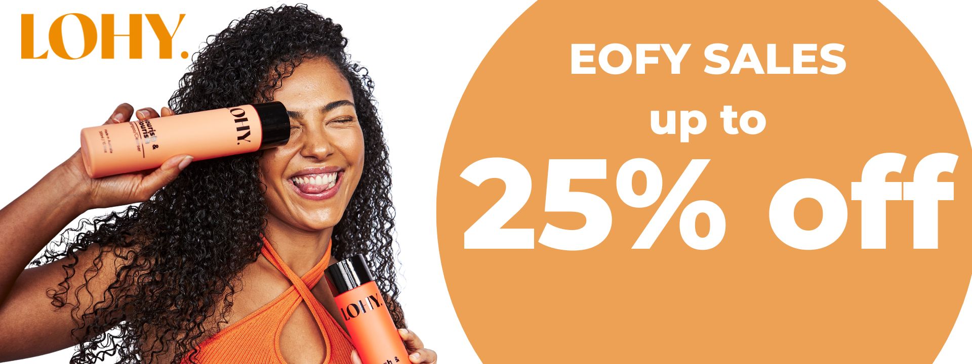 LOHY. end of financial year up to 25% off, with woman holding LOHY. hair product bottles